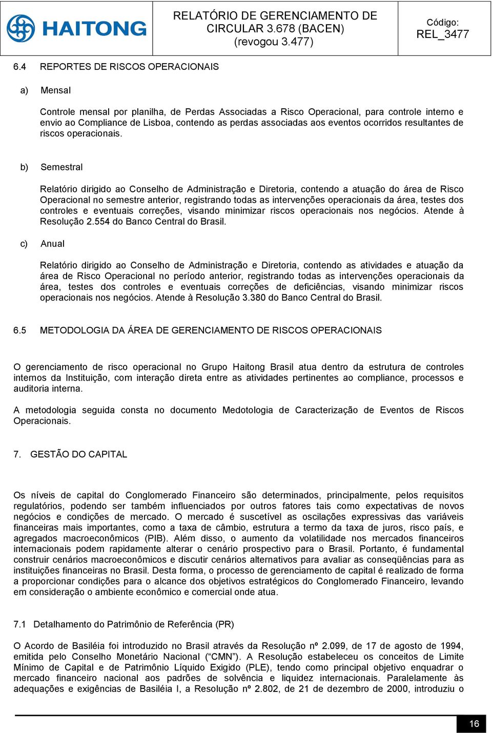 b) Semestral Relatório dirigido ao Conselho de Administração e Diretoria, contendo a atuação do área de Risco Operacional no semestre anterior, registrando todas as intervenções operacionais da área,