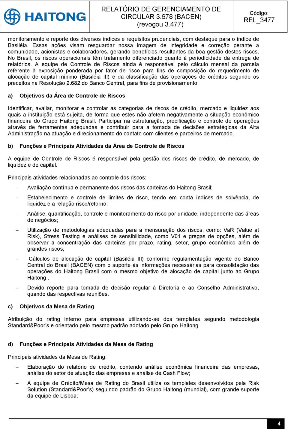 No Brasil, os riscos operacionais têm tratamento diferenciado quanto à periodicidade da entrega de relatórios.