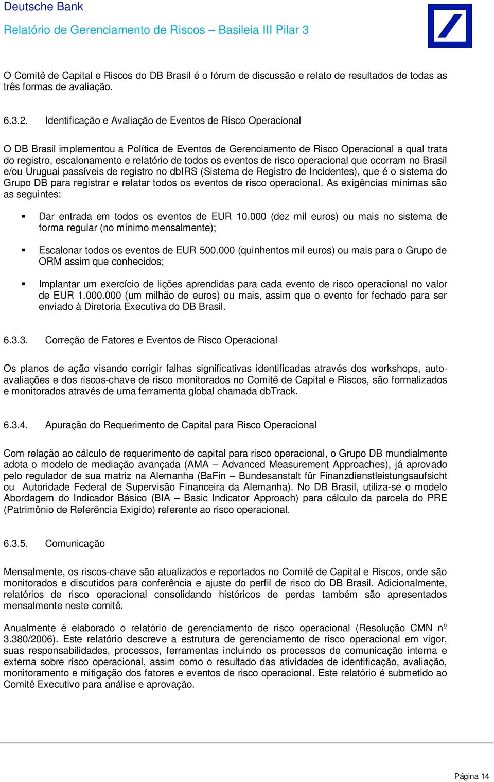 todos os eventos de risco operacional que ocorram no Brasil e/ou Uruguai passíveis de registro no dbirs (Sistema de Registro de Incidentes), que é o sistema do Grupo DB para registrar e relatar todos