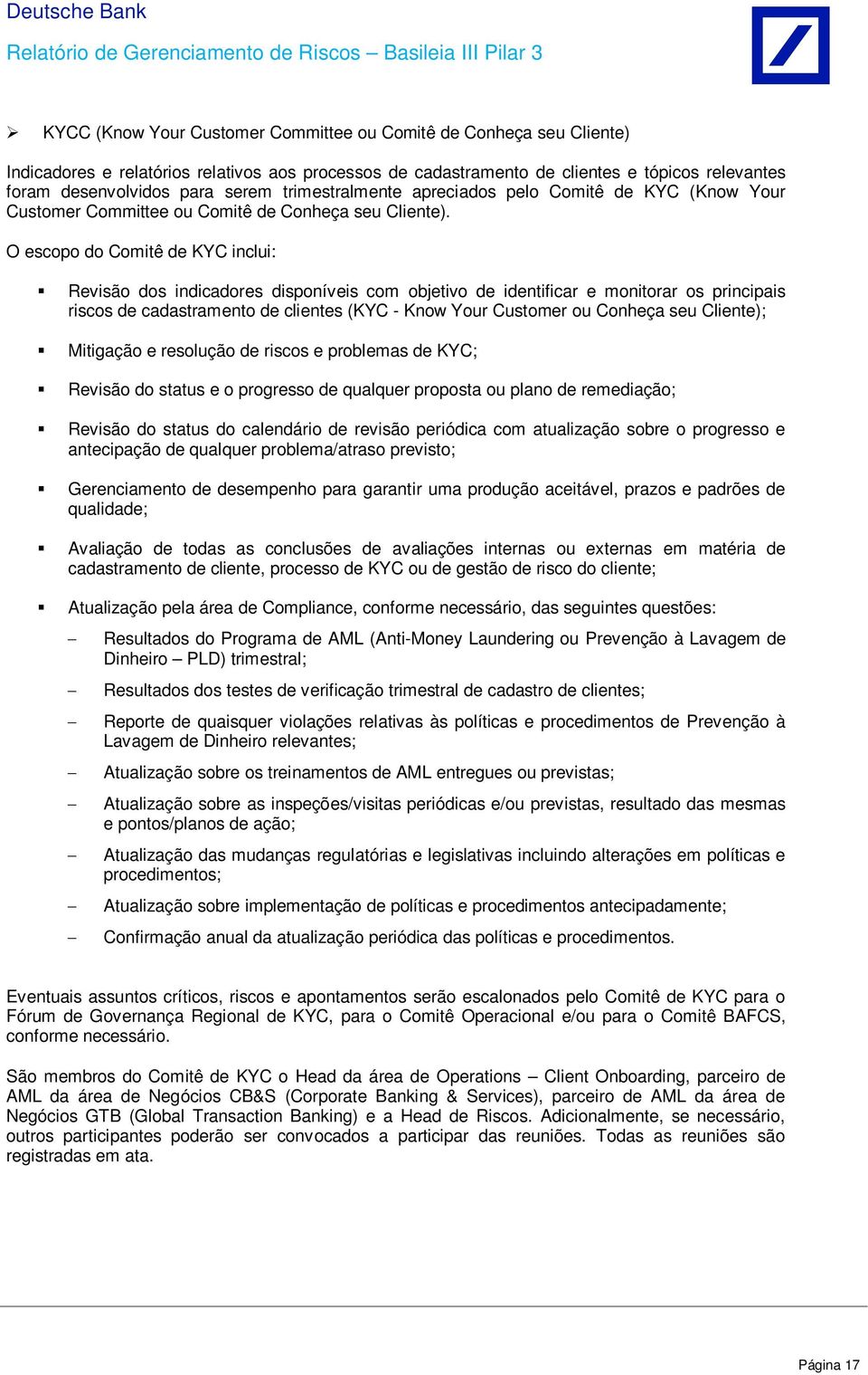 O escopo do Comitê de KYC inclui: Revisão dos indicadores disponíveis com objetivo de identificar e monitorar os principais riscos de cadastramento de clientes (KYC - Know Your Customer ou Conheça