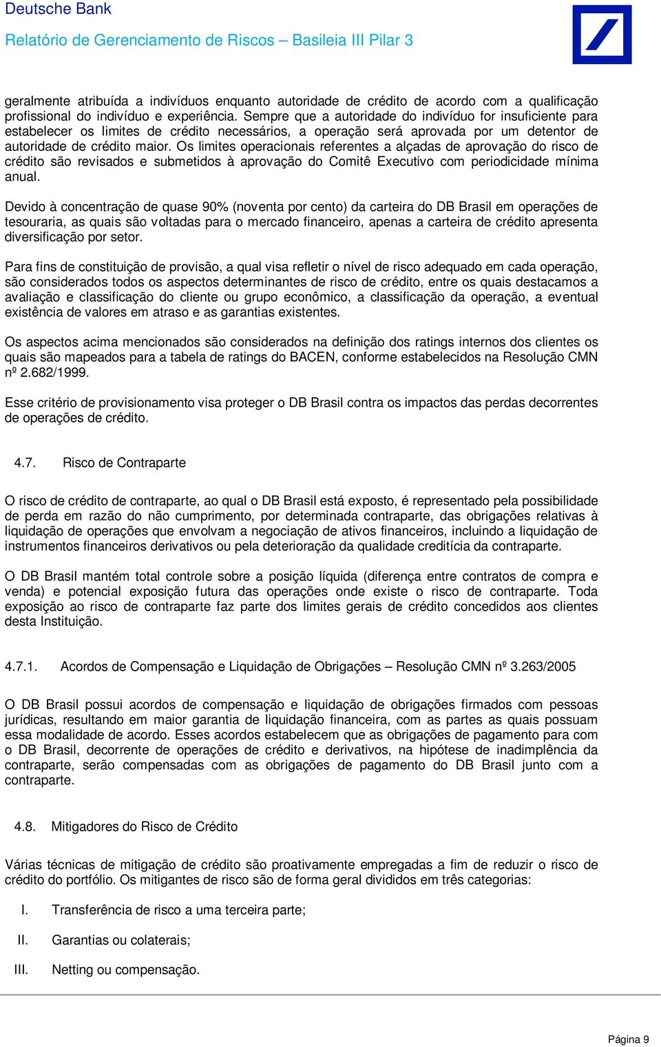 Os limites operacionais referentes a alçadas de aprovação do risco de crédito são revisados e submetidos à aprovação do Comitê Executivo com periodicidade mínima anual.