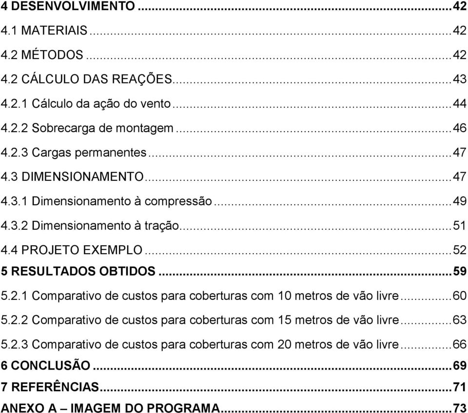 .. 52 5 RESULTADOS OBTIDOS... 59 5.2.1 Comparativo de custos para coberturas com 10 metros de vão livre... 60 5.2.2 Comparativo de custos para coberturas com 15 metros de vão livre.