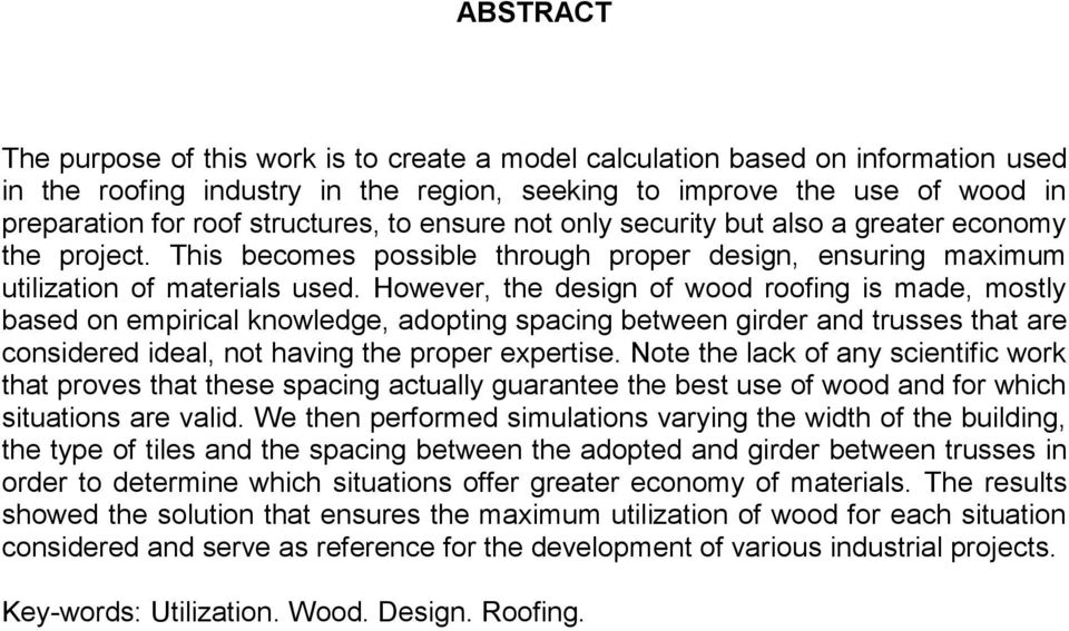 However, the design of wood roofing is made, mostly based on empirical knowledge, adopting spacing between girder and trusses that are considered ideal, not having the proper expertise.