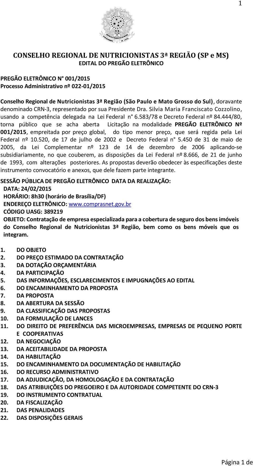 444/80, torna público que se acha aberta Licitação na modalidade PREGÃO ELETRÔNICO Nº 001/2015, empreitada por preço global, do tipo menor preço, que será regida pela Lei Federal nº 10.