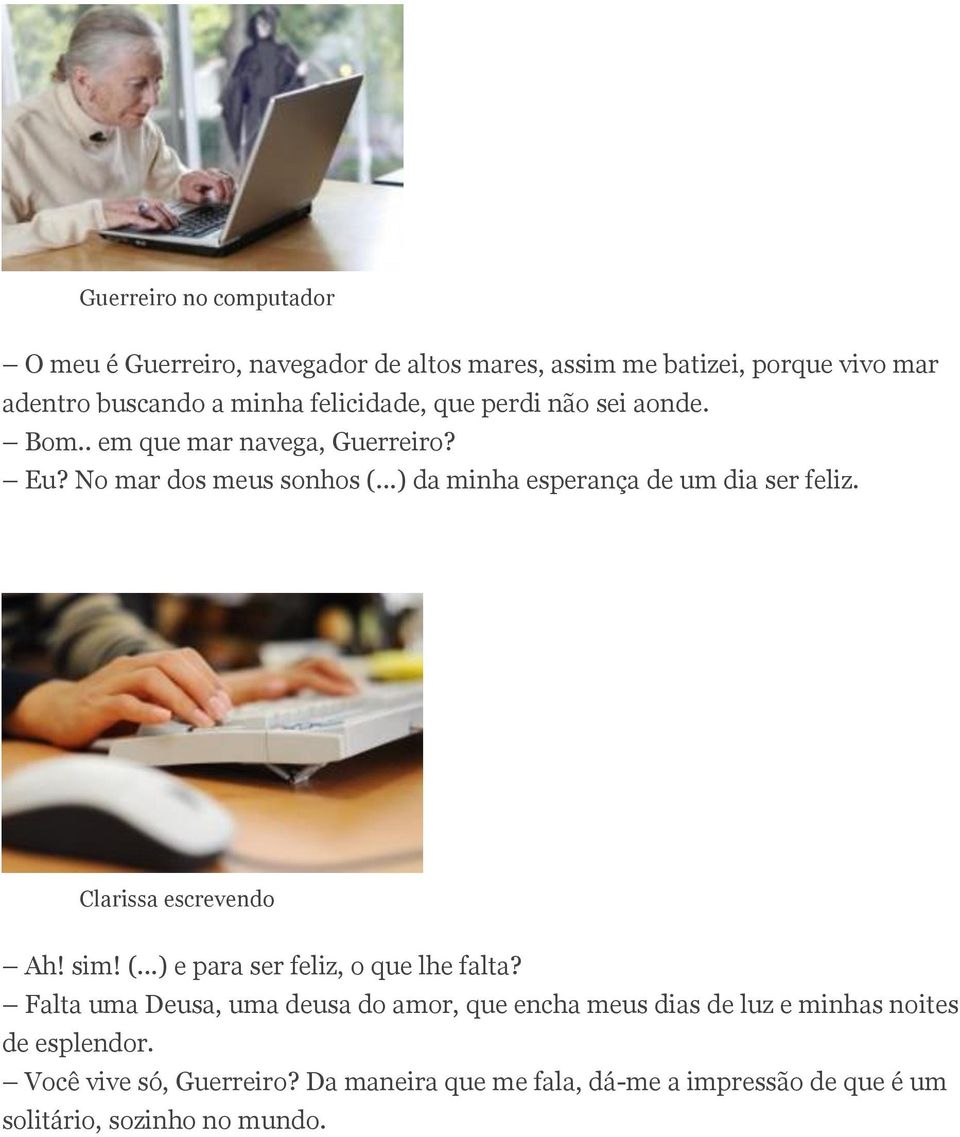 ..) da minha esperança de um dia ser feliz. Clarissa escrevendo Ah! sim! (...) e para ser feliz, o que lhe falta?