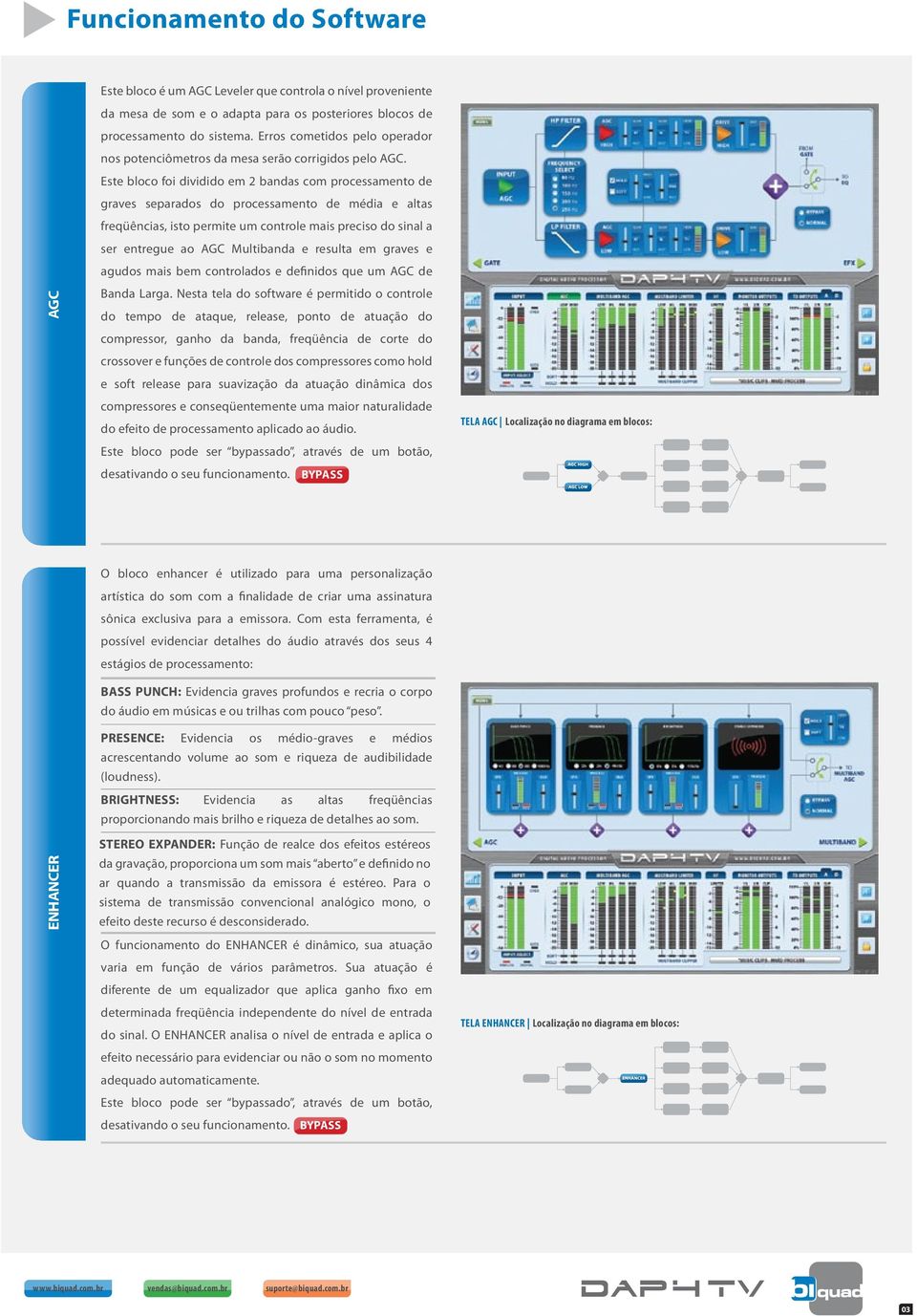 Este bloco foi dividido em 2 bandas com processamento de graves separados do processamento de média e altas freqüências, isto permite um controle mais preciso do sinal a ser entregue ao AGC