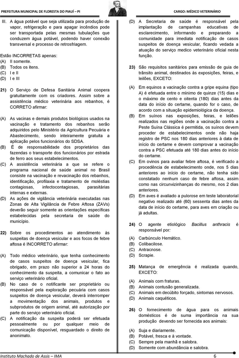 (C) I e II (D) I e III (D) A Secretaria de saúde é responsável pela implantação de campanhas educativas de esclarecimento, informando e preparando a comunidade para imediata notificação de casos