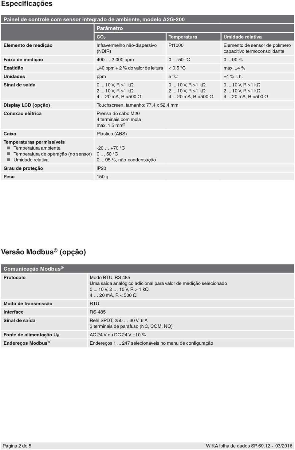 Sinal de saída Display LCD (opção) Conexão elétrica Caixa Temperaturas permissíveis Temperatura ambiente Temperatura de operação (no sensor) Umidade relativa Grau de proteção Peso Touchscreen,