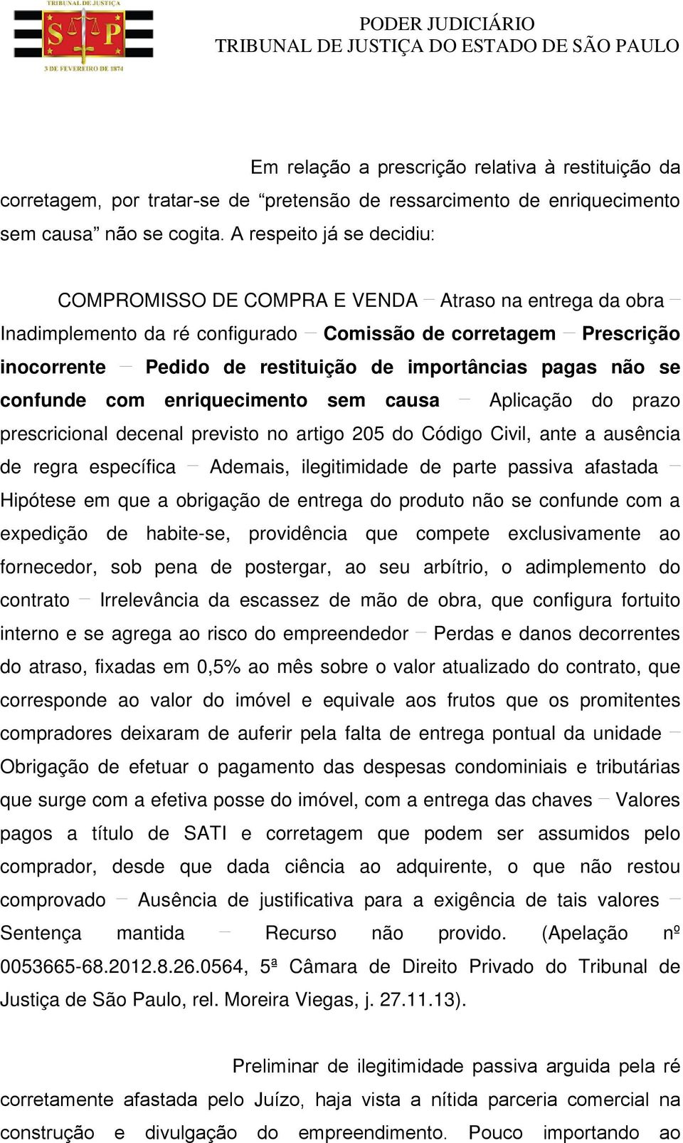 pagas não se confunde com enriquecimento sem causa Aplicação do prazo prescricional decenal previsto no artigo 205 do Código Civil, ante a ausência de regra específica Ademais, ilegitimidade de parte