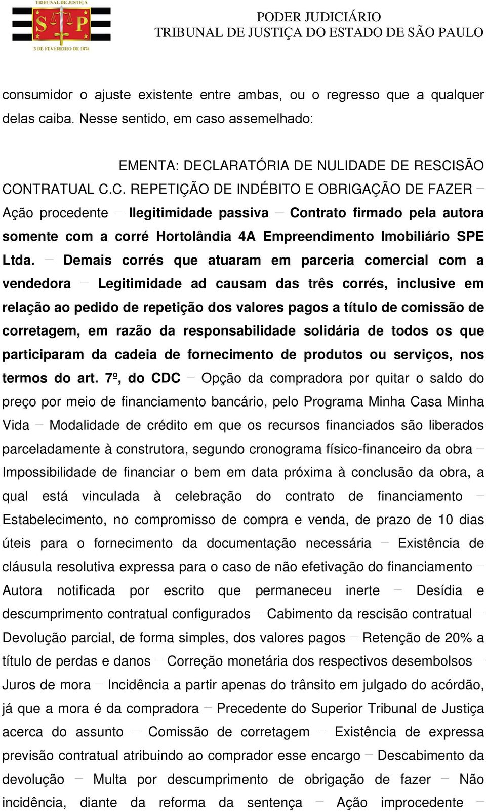 SÃO CONTRATUAL C.C. REPETIÇÃO DE INDÉBITO E OBRIGAÇÃO DE FAZER Ação procedente Ilegitimidade passiva Contrato firmado pela autora somente com a corré Hortolândia 4A Empreendimento Imobiliário SPE Ltda.