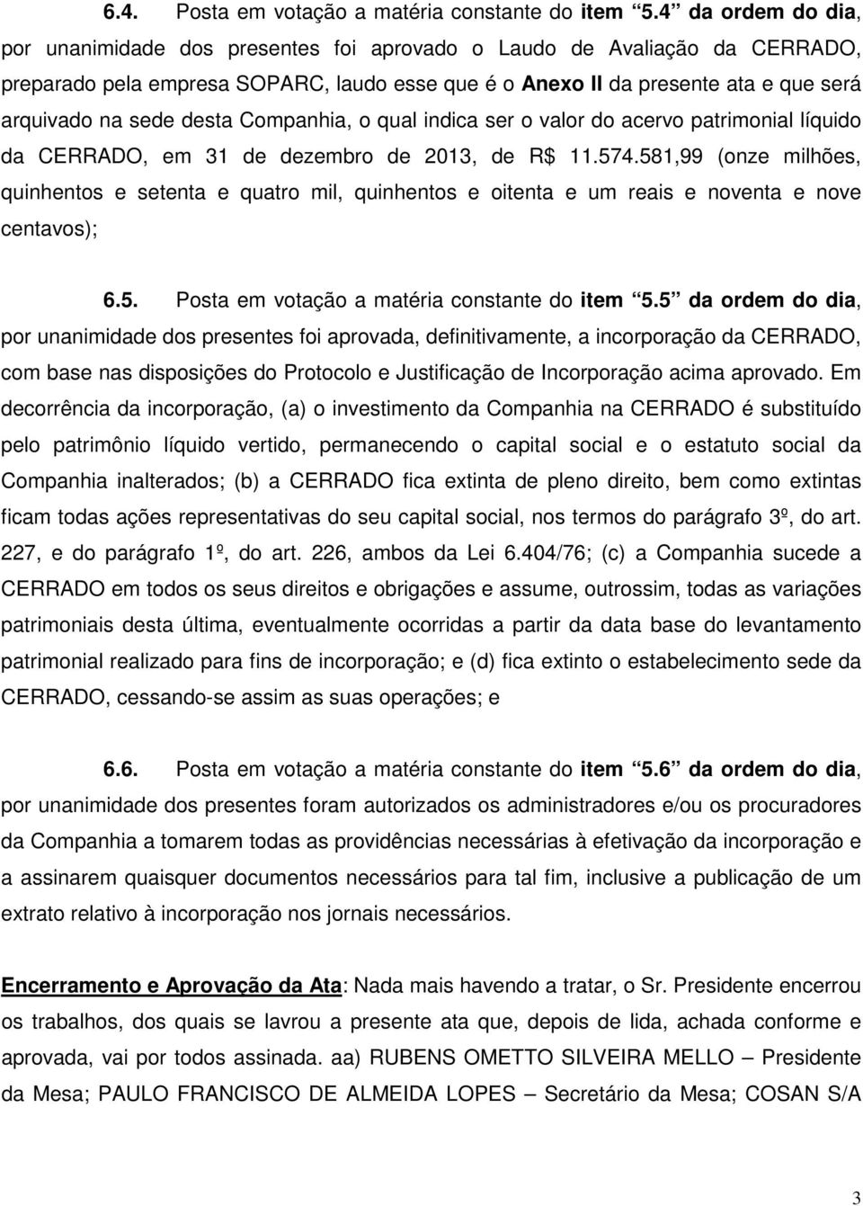 desta Companhia, o qual indica ser o valor do acervo patrimonial líquido da CERRADO, em 31 de dezembro de 2013, de R$ 11.574.