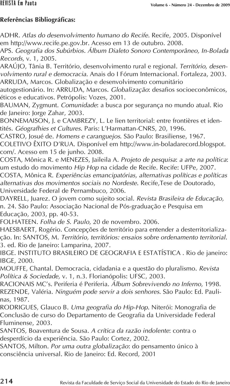 Anais do I Fórum Internacional. Fortaleza, 2003. ARRUDA, Marcos. Globalização e desenvolvimento comunitário autogestionário. In: ARRUDA, Marcos.