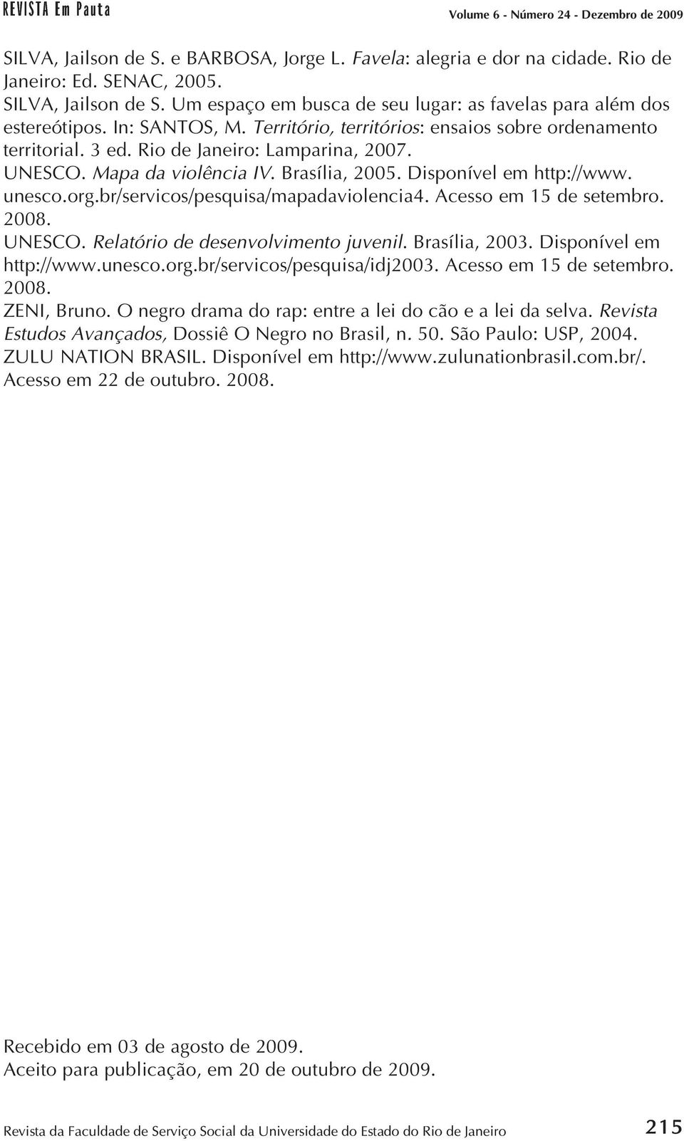 org.br/servicos/pesquisa/mapadaviolencia4. Acesso em 15 de setembro. 2008. UNESCO. Relatório de desenvolvimento juvenil. Brasília, 2003. Disponível em http://www.unesco.org.br/servicos/pesquisa/idj2003.