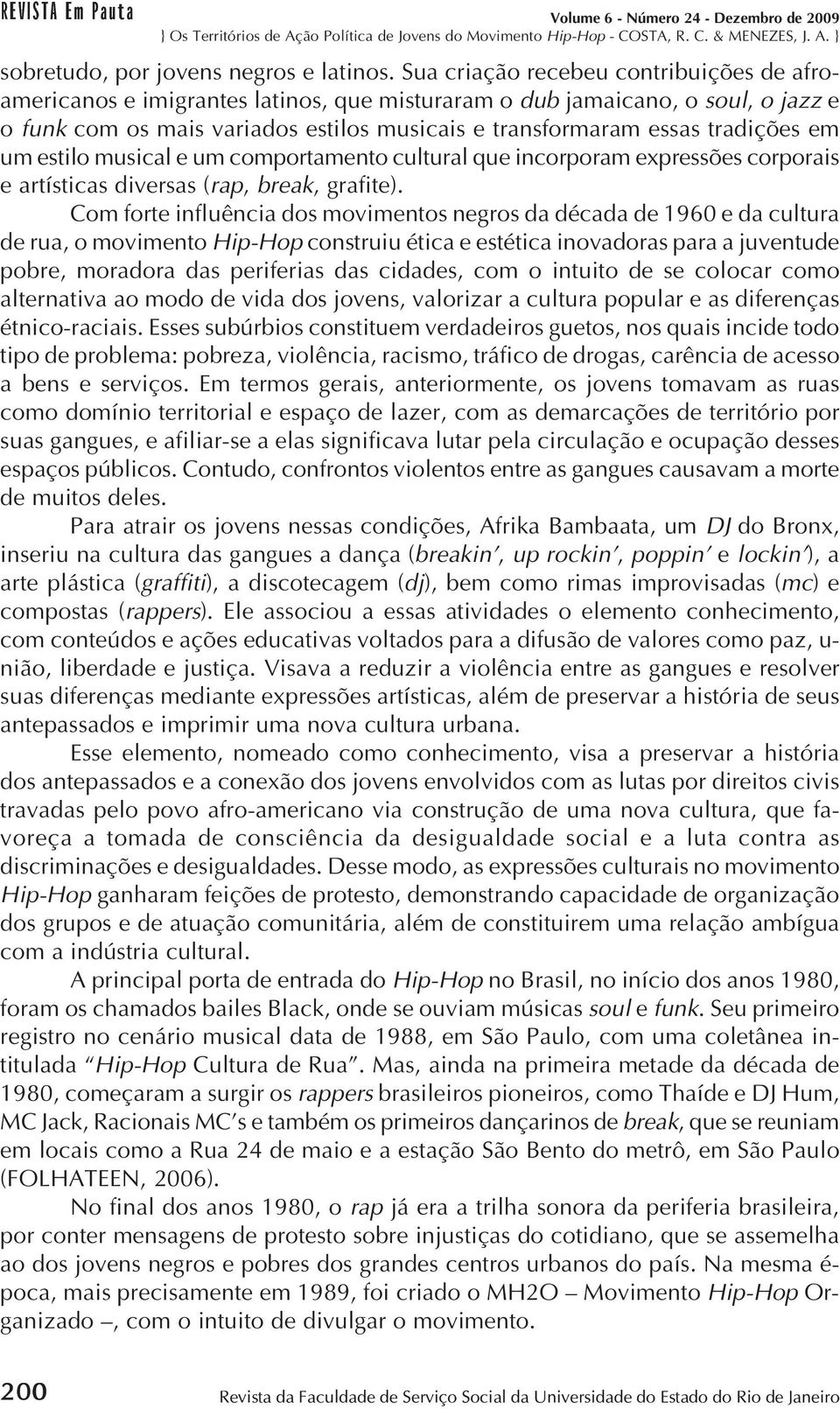 em um estilo musical e um comportamento cultural que incorporam expressões corporais e artísticas diversas (rap, break, grafite).