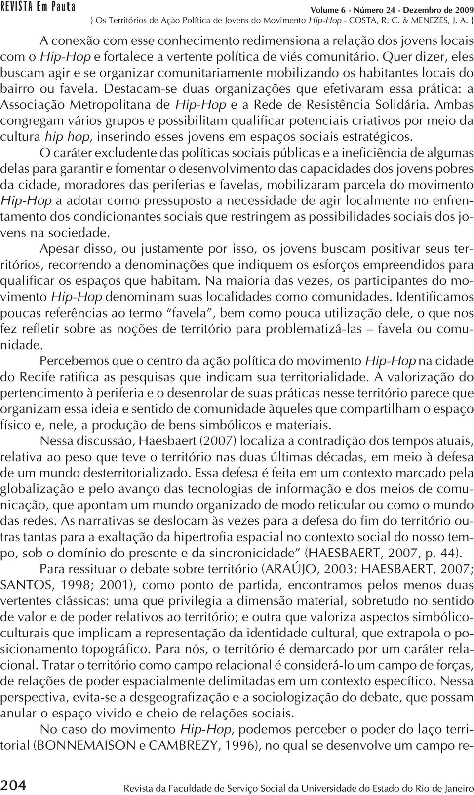 Destacam-se duas organizações que efetivaram essa prática: a Associação Metropolitana de Hip-Hop e a Rede de Resistência Solidária.