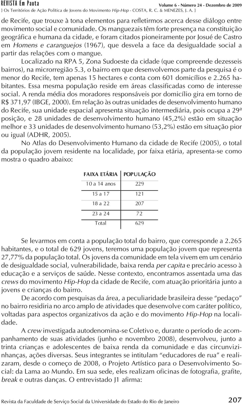 social a partir das relações com o mangue. Localizado na RPA 5, Zona Sudoeste da cidade (que compreende dezesseis bairros), na microrregião 5.