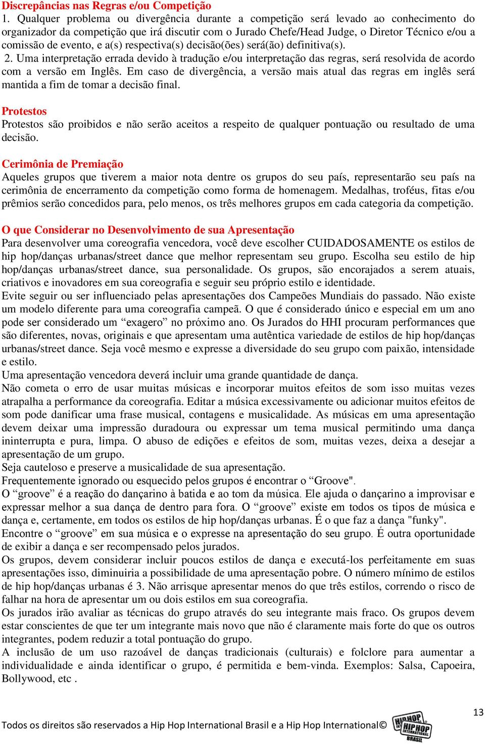 evento, e a(s) respectiva(s) decisão(ões) será(ão) definitiva(s). 2. Uma interpretação errada devido à tradução e/ou interpretação das regras, será resolvida de acordo com a versão em Inglês.