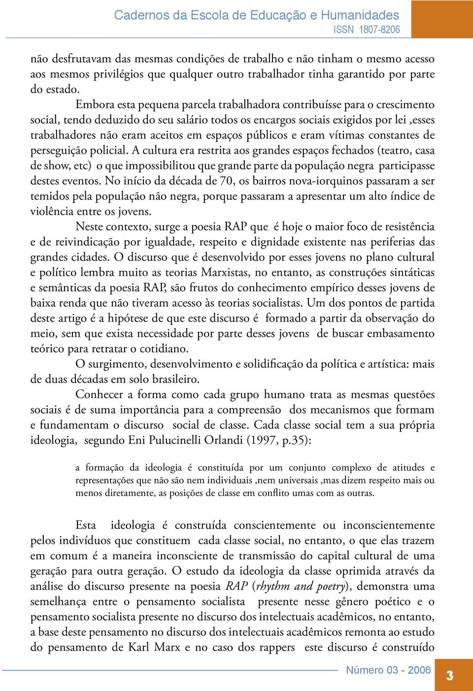 espaços públicos e eram vítimas constantes de perseguição policial.