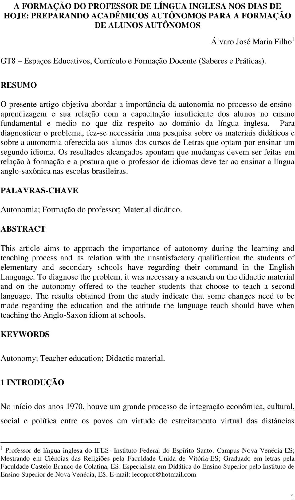 RESUMO O presente artigo objetiva abordar a importância da autonomia no processo de ensinoaprendizagem e sua relação com a capacitação insuficiente dos alunos no ensino fundamental e médio no que diz