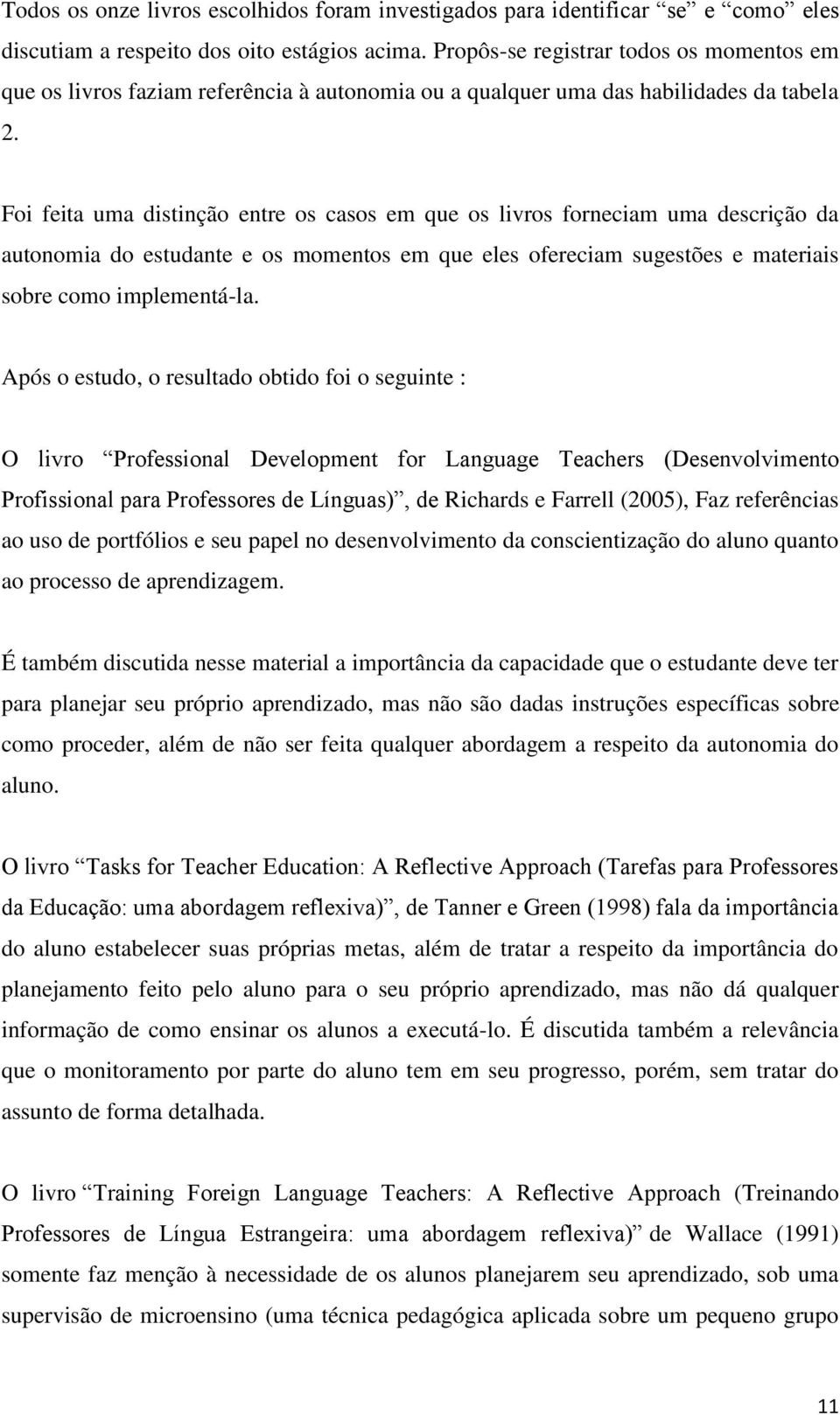 Foi feita uma distinção entre os casos em que os livros forneciam uma descrição da autonomia do estudante e os momentos em que eles ofereciam sugestões e materiais sobre como implementá-la.