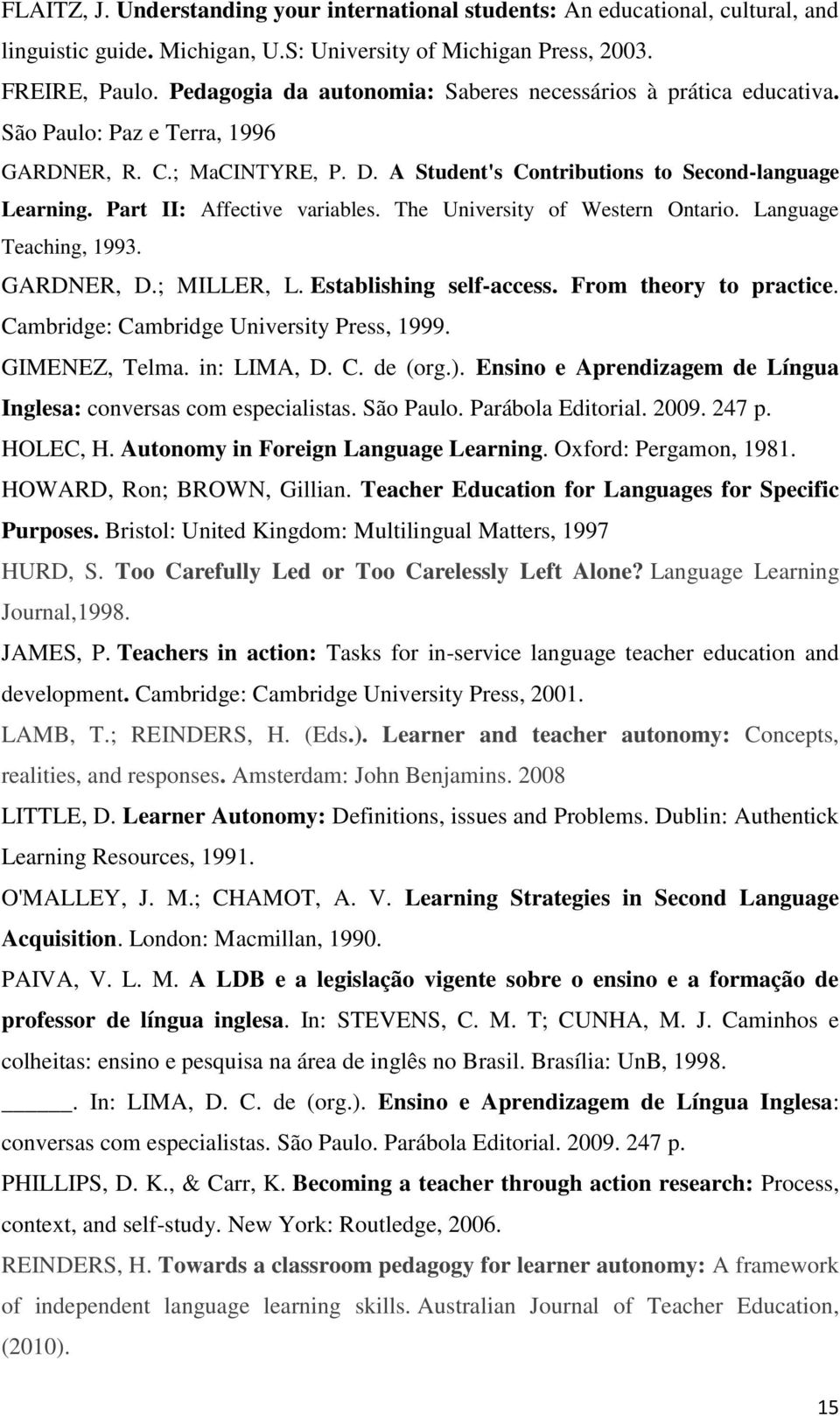 Part II: Affective variables. The University of Western Ontario. Language Teaching, 1993. GARDNER, D.; MILLER, L. Establishing self-access. From theory to practice.