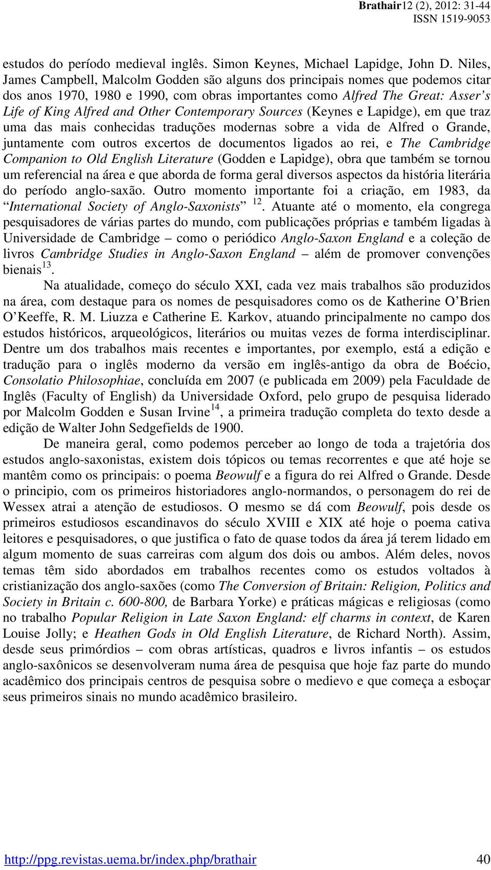 Contemporary Sources (Keynes e Lapidge), em que traz uma das mais conhecidas traduções modernas sobre a vida de Alfred o Grande, juntamente com outros excertos de documentos ligados ao rei, e The