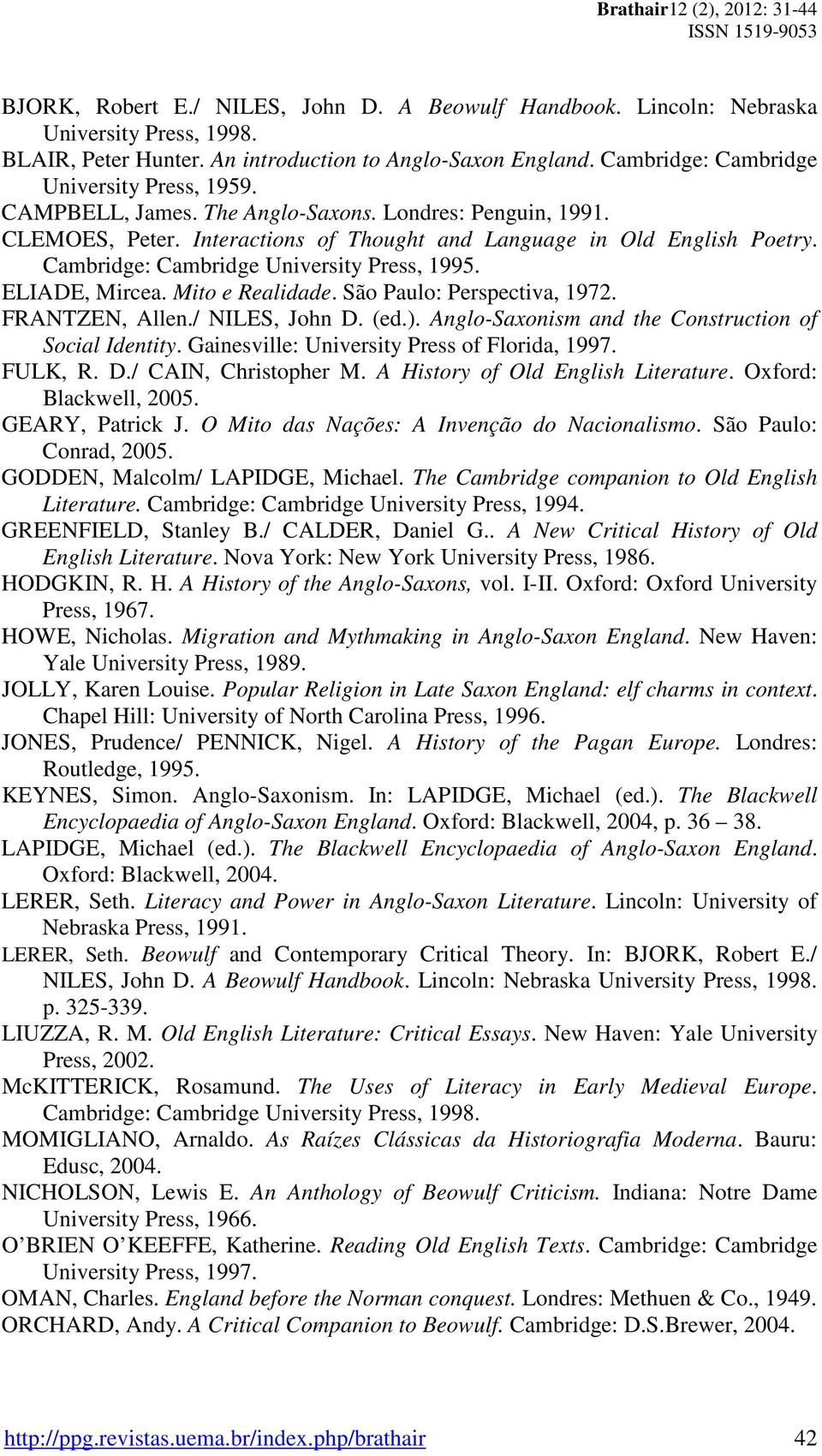 Mito e Realidade. São Paulo: Perspectiva, 1972. FRANTZEN, Allen./ NILES, John D. (ed.). Anglo-Saxonism and the Construction of Social Identity. Gainesville: University Press of Florida, 1997. FULK, R.