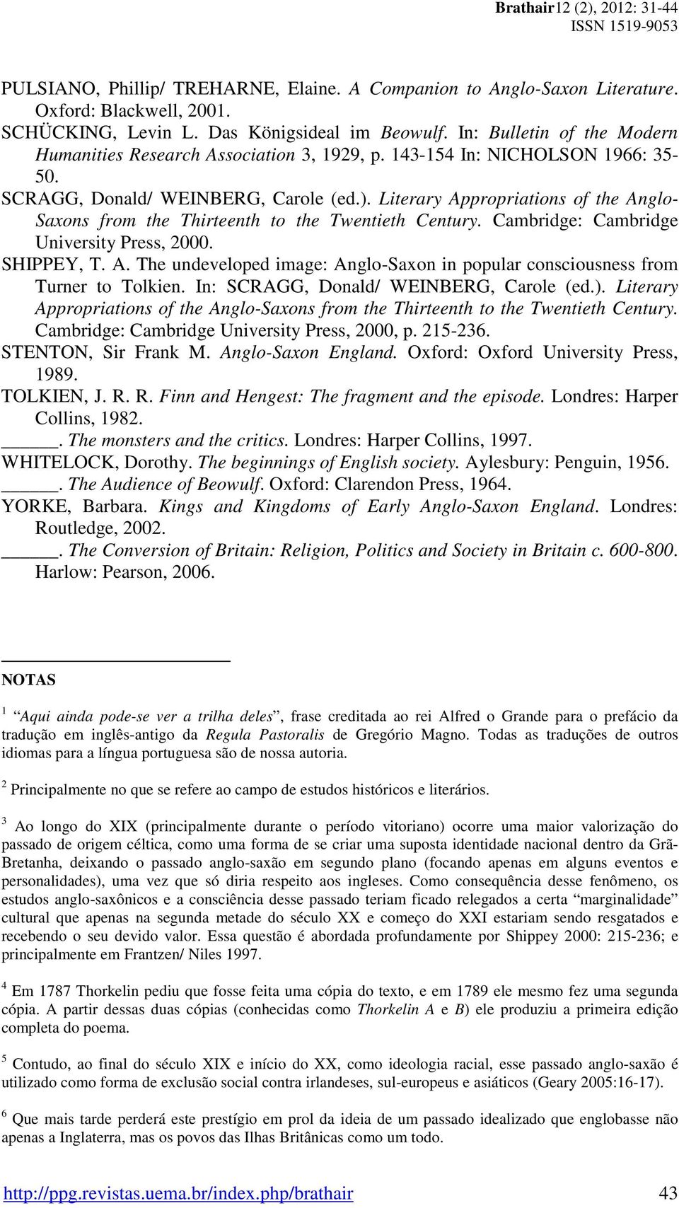 Literary Appropriations of the Anglo- Saxons from the Thirteenth to the Twentieth Century. Cambridge: Cambridge University Press, 2000. SHIPPEY, T. A. The undeveloped image: Anglo-Saxon in popular consciousness from Turner to Tolkien.