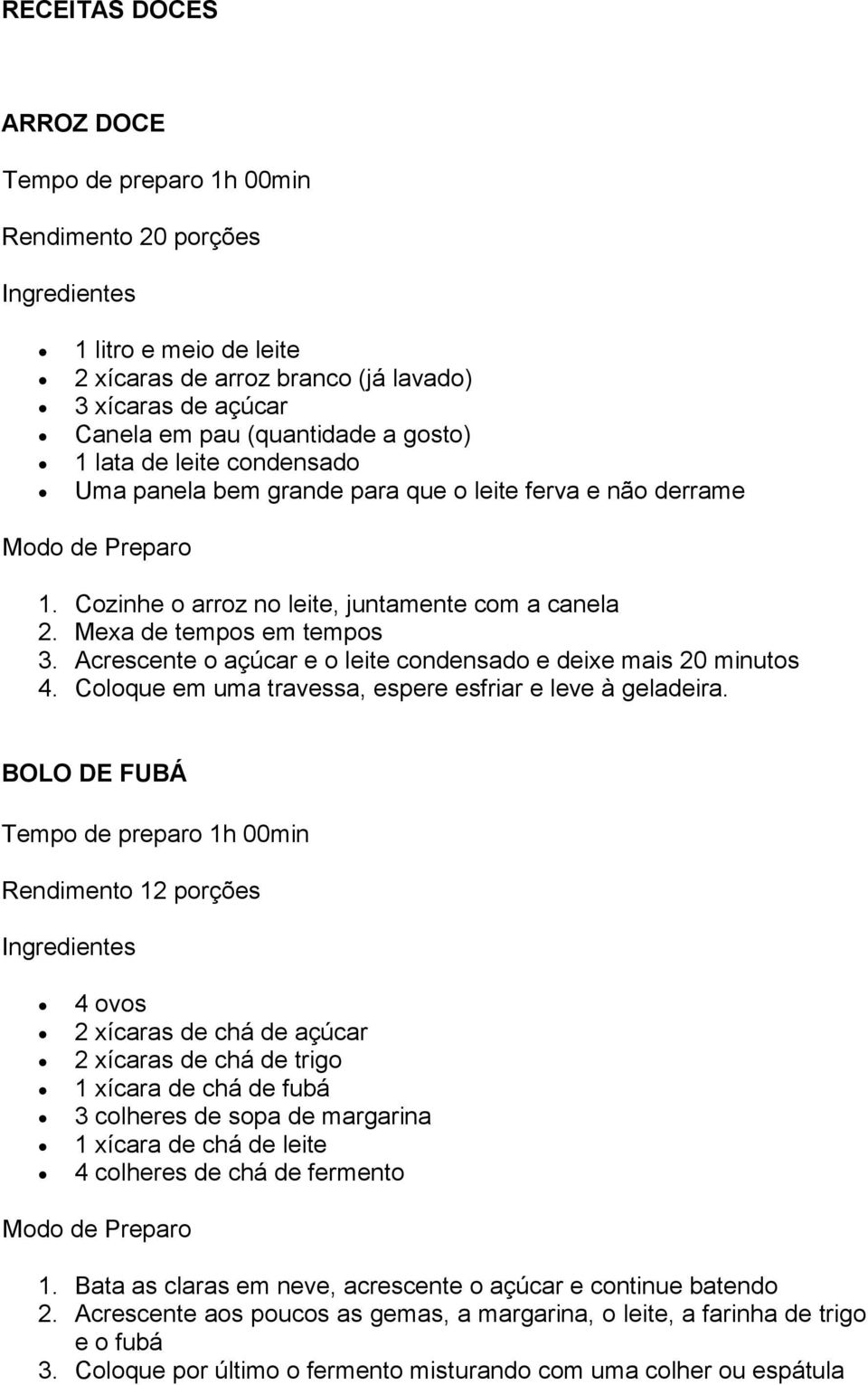 Acrescente o açúcar e o leite condensado e deixe mais 20 minutos 4. Coloque em uma travessa, espere esfriar e leve à geladeira.