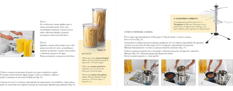 14 Nota 2 Quando a massa estiver muito seca e não passar nos rolos de corte, aconselhamos misturar novamente a massa com as mãos e adicionar um pouco de água. Passar novamente a massa nos rolos lisos.