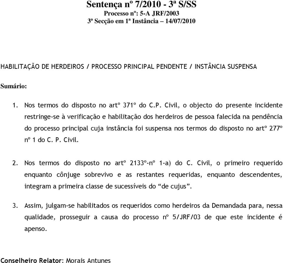 Civil, o objecto do presente incidente restringe-se à verificação e habilitação dos herdeiros de pessoa falecida na pendência do processo principal cuja instância foi suspensa nos termos do disposto