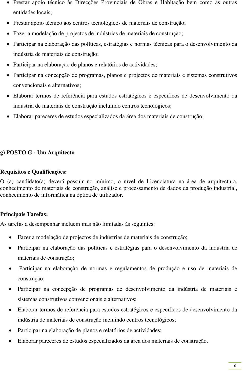 de planos e relatórios de actividades; Participar na concepção de programas, planos e projectos de materiais e sistemas construtivos convencionais e alternativos; Elaborar termos de referência para