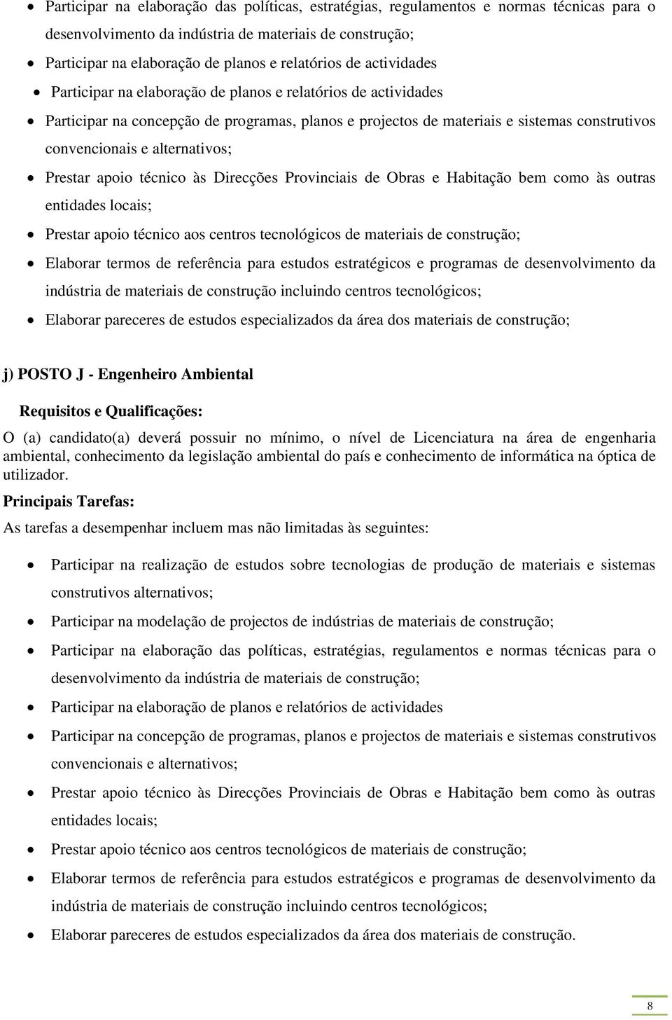 Prestar apoio técnico às Direcções Provinciais de Obras e Habitação bem como às outras Prestar apoio técnico aos centros tecnológicos de materiais de construção; Elaborar termos de referência para