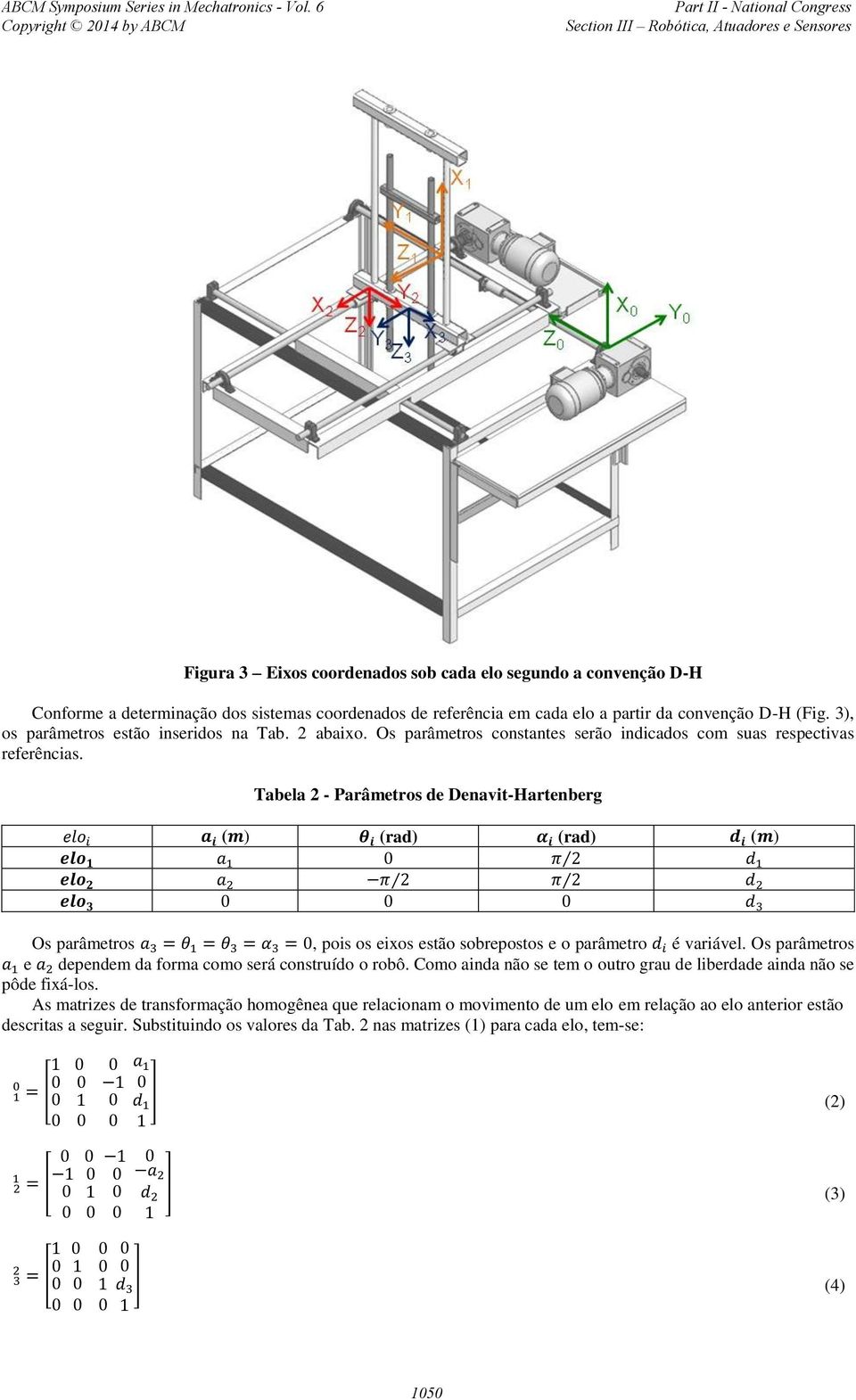 Tabela 2 - Parâmetros de Denavit-Hartenberg ( ) (rad) (rad) ( ) Os parâmetros, pois os eixos estão sobrepostos e o parâmetro é variável. Os parâmetros e dependem da forma como será construído o robô.