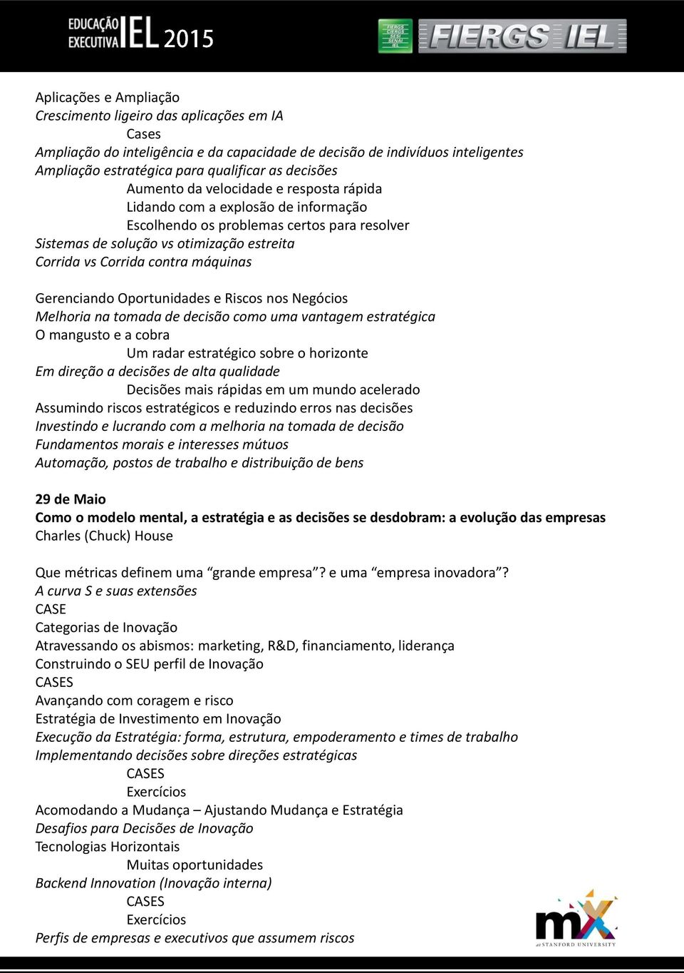 Gerenciando Oportunidades e Riscos nos Negócios Melhoria na tomada de decisão como uma vantagem estratégica O mangusto e a cobra Um radar estratégico sobre o horizonte Em direção a decisões de alta