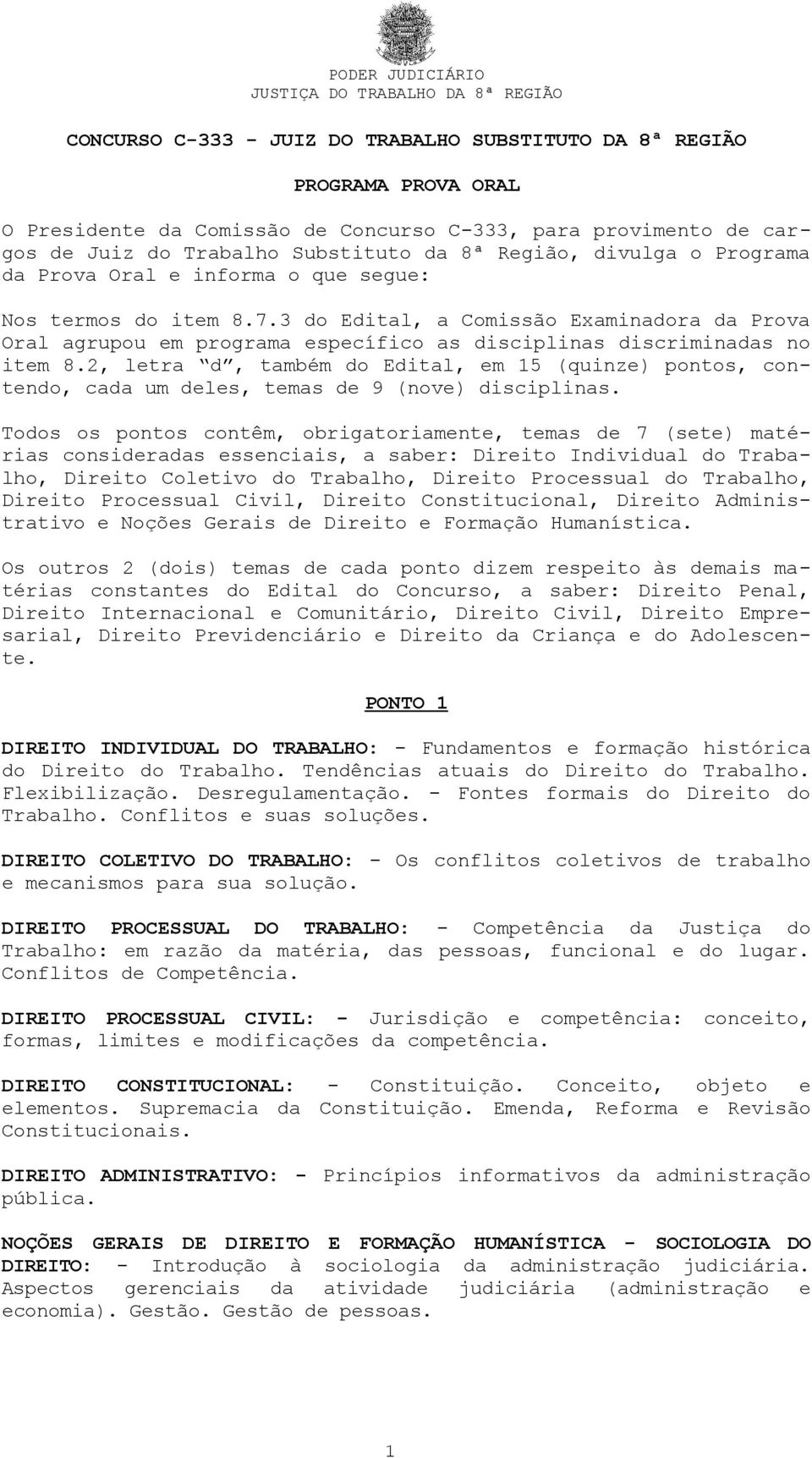 2, letra d, também do Edital, em 15 (quinze) pontos, contendo, cada um deles, temas de 9 (nove) disciplinas.