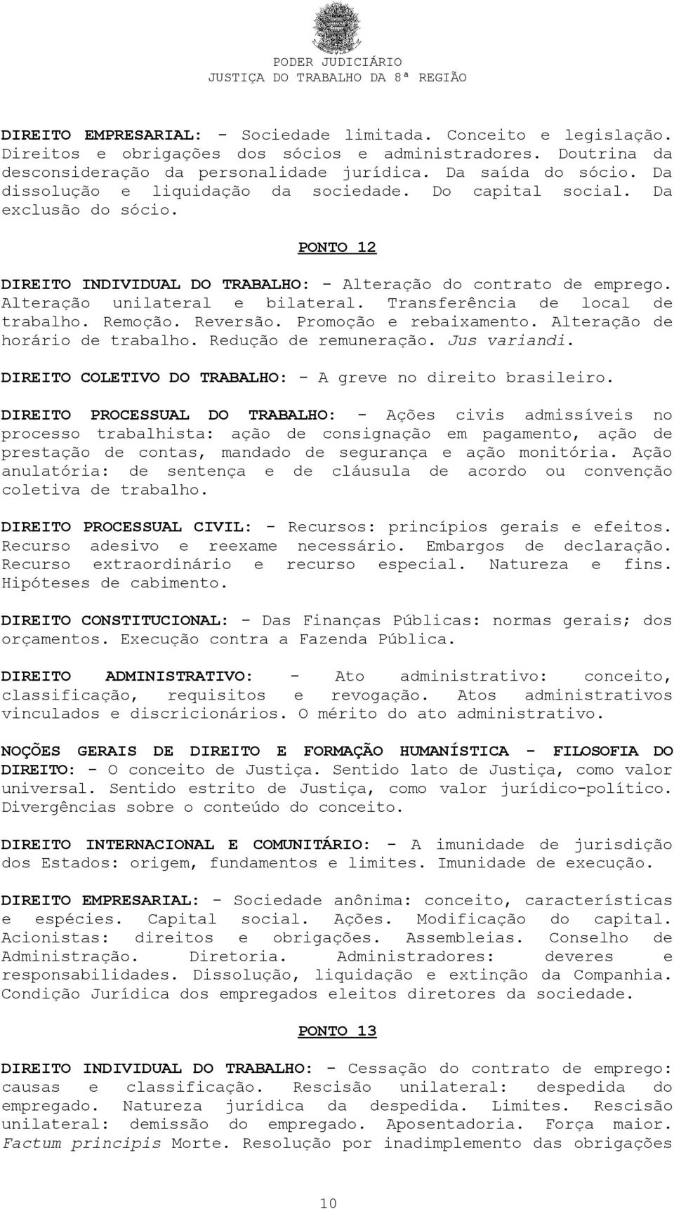 Transferência de local de trabalho. Remoção. Reversão. Promoção e rebaixamento. Alteração de horário de trabalho. Redução de remuneração. Jus variandi.