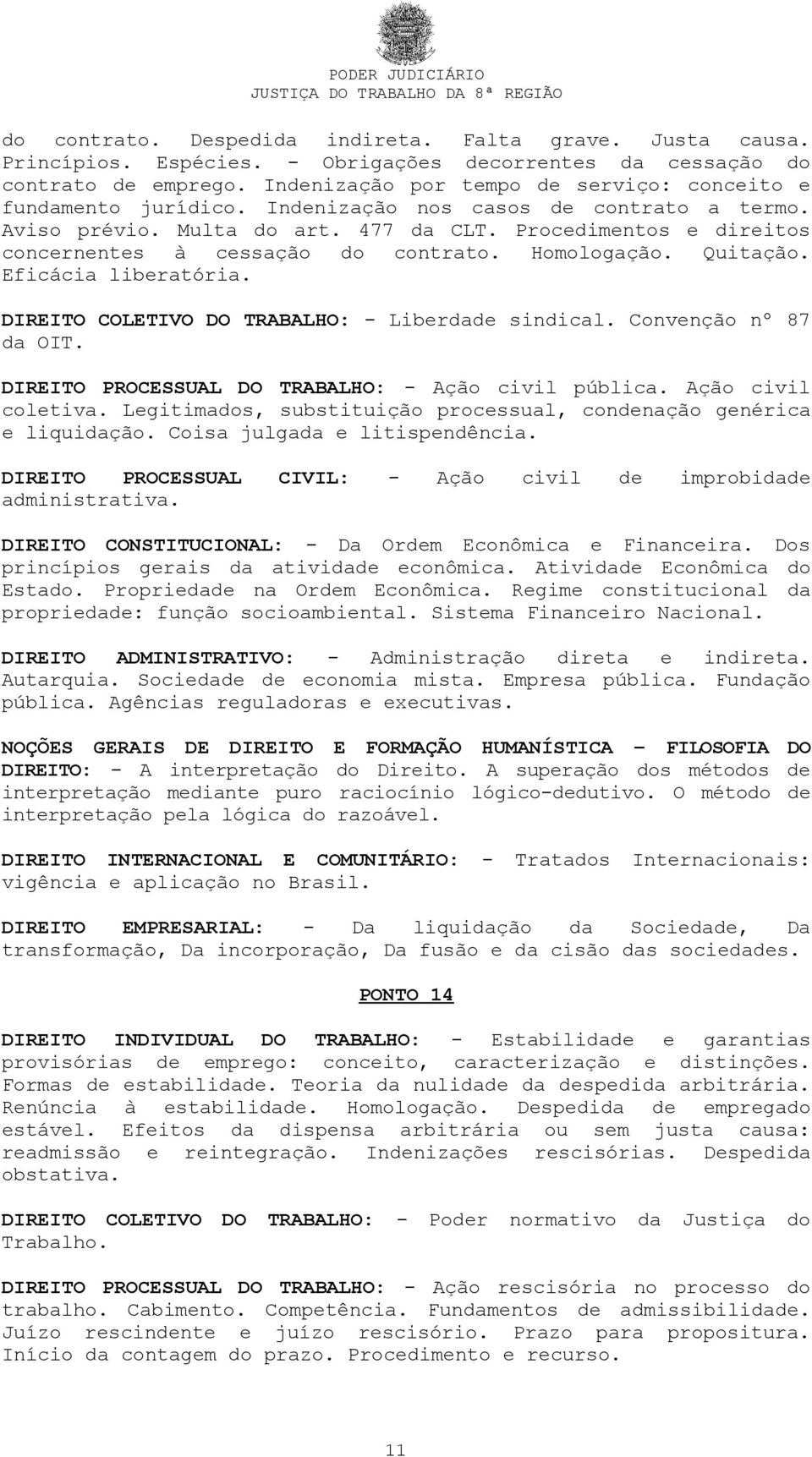 Procedimentos e direitos concernentes à cessação do contrato. Homologação. Quitação. Eficácia liberatória. DIREITO COLETIVO DO TRABALHO: - Liberdade sindical. Convenção nº 87 da OIT.