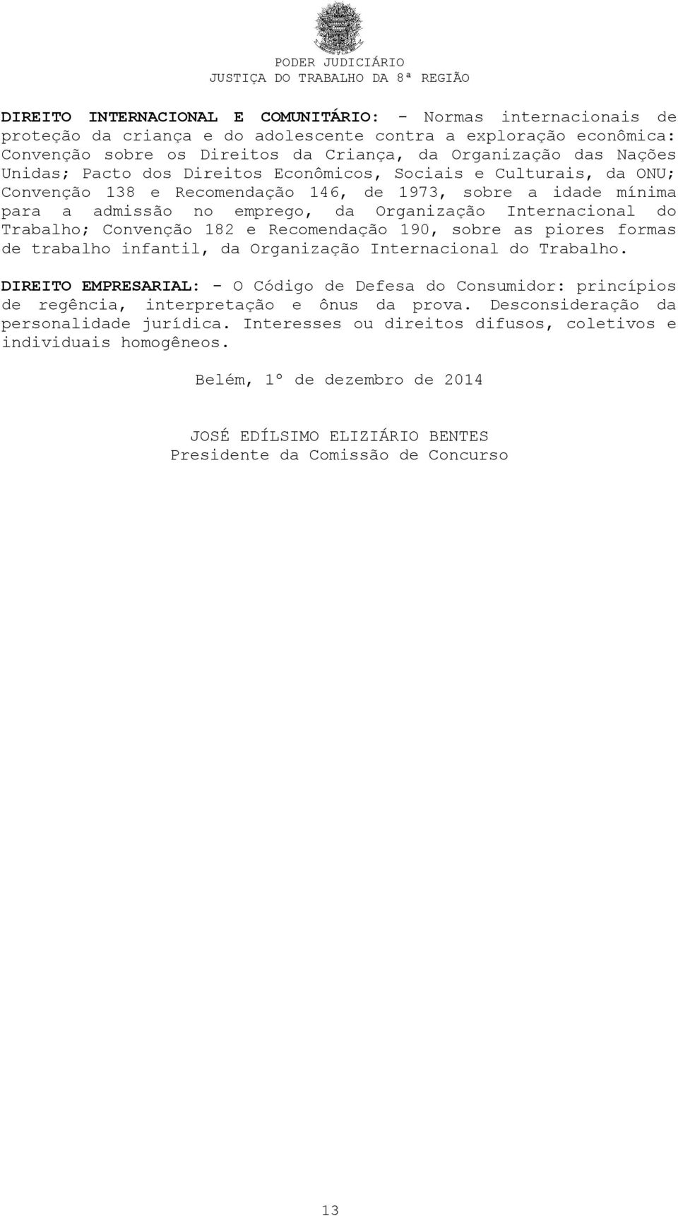 Trabalho; Convenção 182 e Recomendação 190, sobre as piores formas de trabalho infantil, da Organização Internacional do Trabalho.