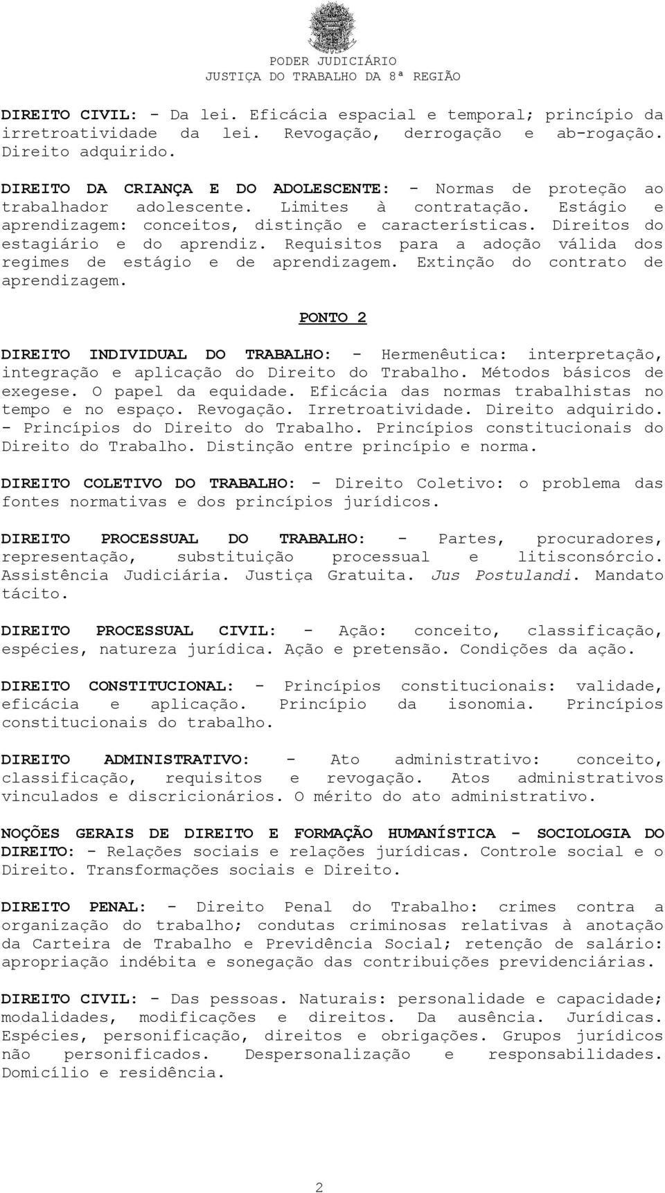 Direitos do estagiário e do aprendiz. Requisitos para a adoção válida dos regimes de estágio e de aprendizagem. Extinção do contrato de aprendizagem.