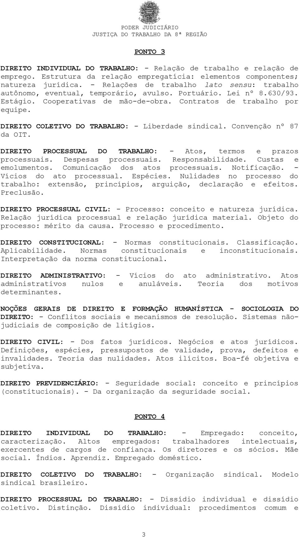 DIREITO COLETIVO DO TRABALHO: - Liberdade sindical. Convenção nº 87 da OIT. DIREITO PROCESSUAL DO TRABALHO: - Atos, termos e prazos processuais. Despesas processuais. Responsabilidade.