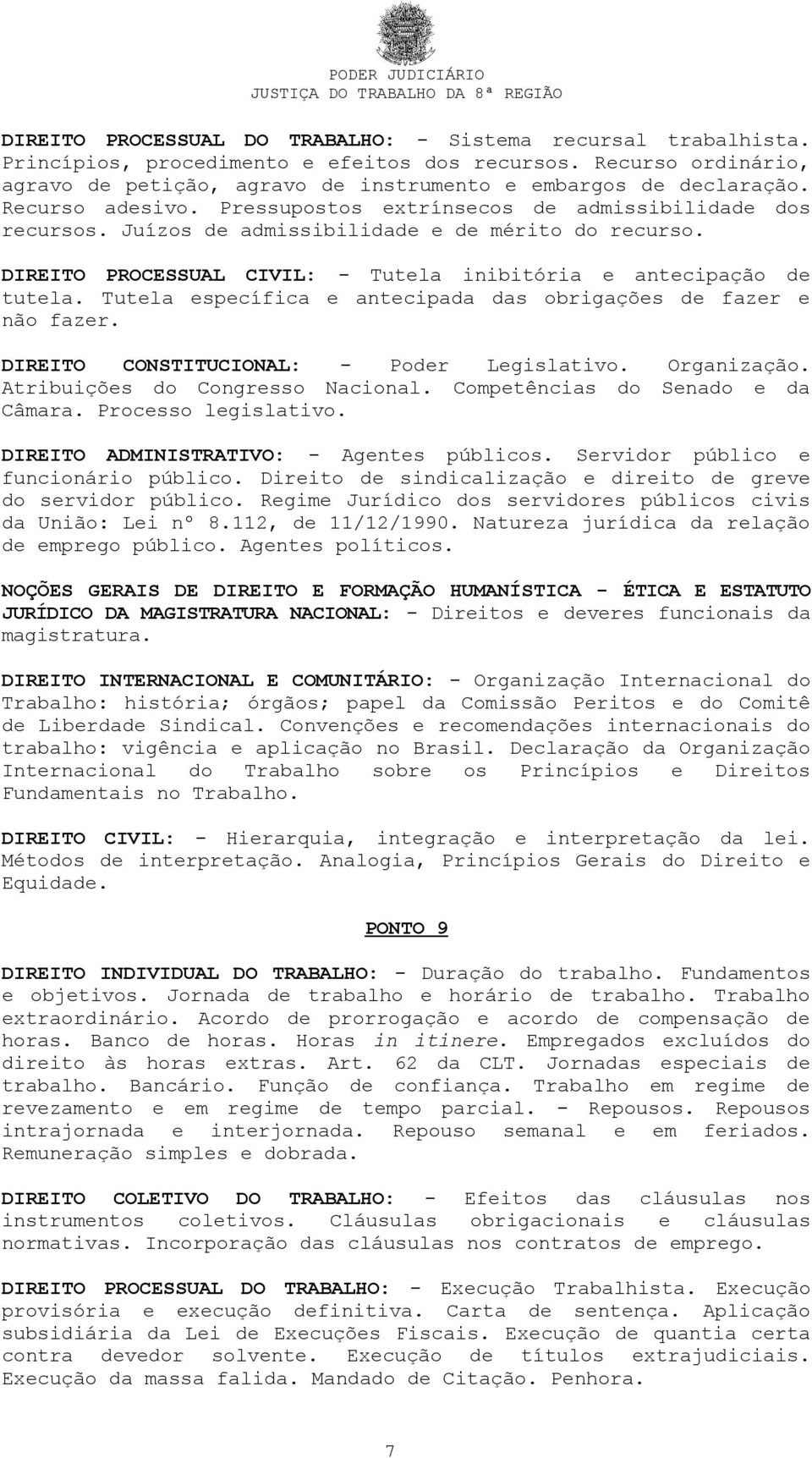 Tutela específica e antecipada das obrigações de fazer e não fazer. DIREITO CONSTITUCIONAL: - Poder Legislativo. Organização. Atribuições do Congresso Nacional. Competências do Senado e da Câmara.