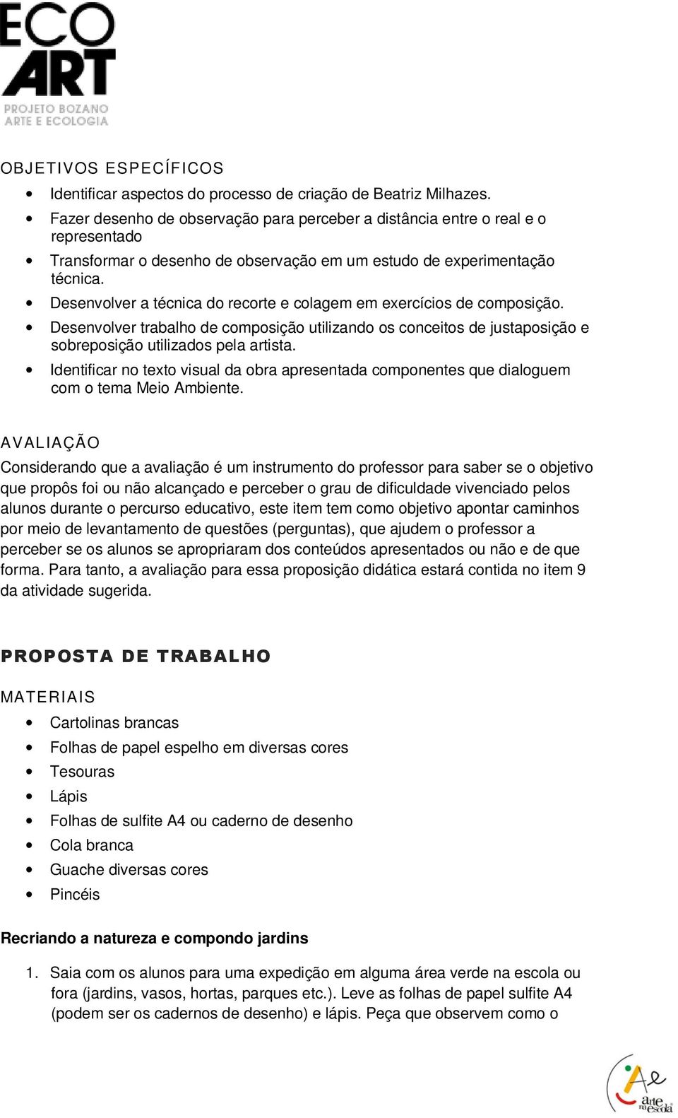 Desenvolver a técnica do recorte e colagem em exercícios de composição. Desenvolver trabalho de composição utilizando os conceitos de justaposição e sobreposição utilizados pela artista.