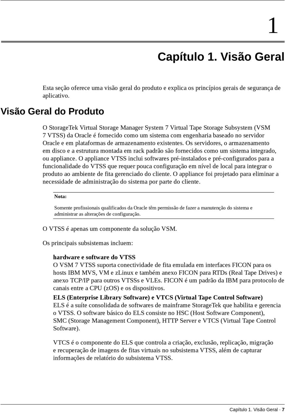 plataformas de armazenamento existentes. Os servidores, o armazenamento em disco e a estrutura montada em rack padrão são fornecidos como um sistema integrado, ou appliance.