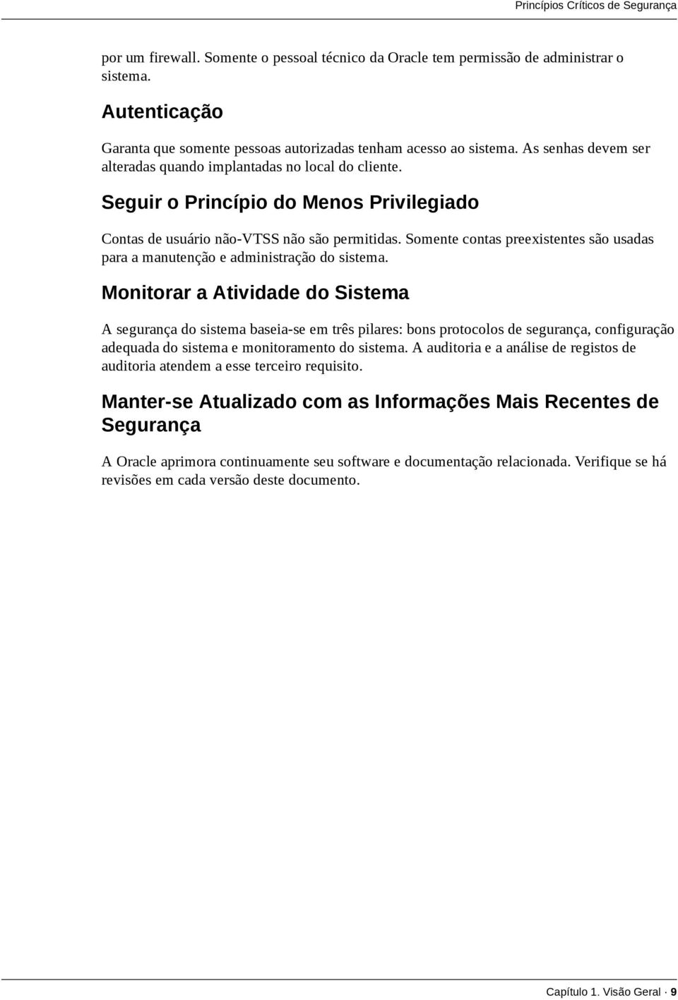 Seguir o Princípio do Menos Privilegiado Contas de usuário não-vtss não são permitidas. Somente contas preexistentes são usadas para a manutenção e administração do sistema.