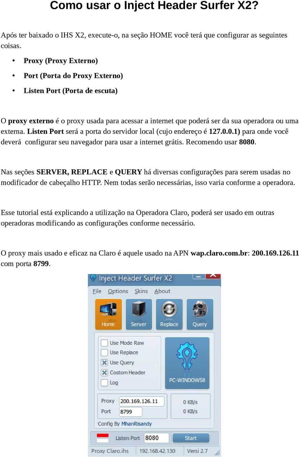 Listen Port será a porta do servidor local (cujo endereço é 127.0.0.1) para onde você deverá configurar seu navegador para usar a internet grátis. Recomendo usar 8080.