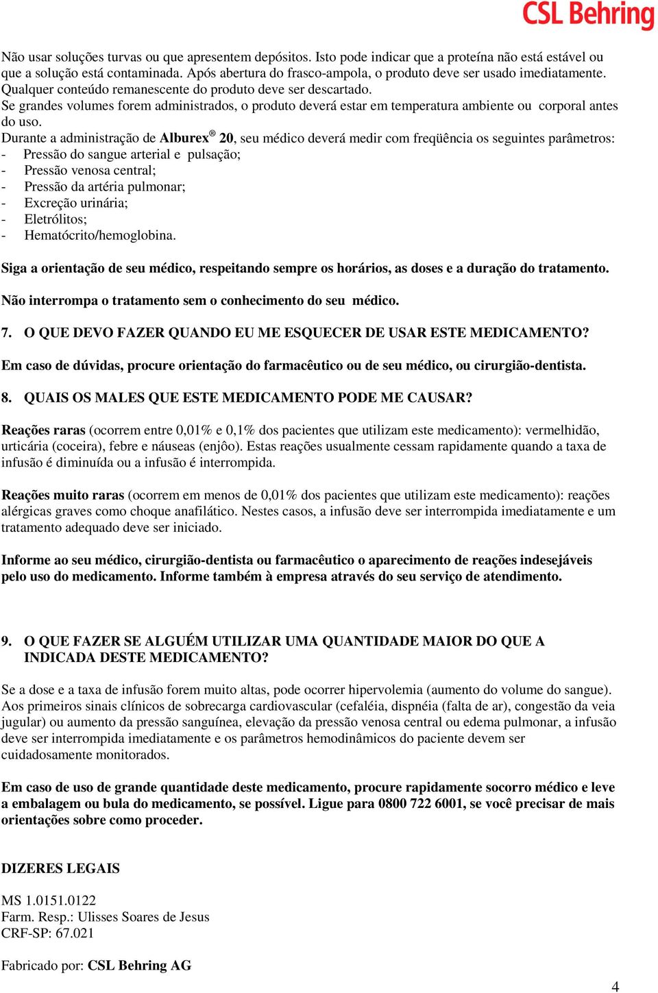 Se grandes volumes forem administrados, o produto deverá estar em temperatura ambiente ou corporal antes do uso.