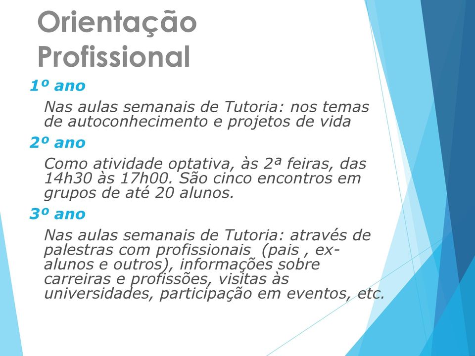 São cinco encontros em grupos de até 20 alunos.