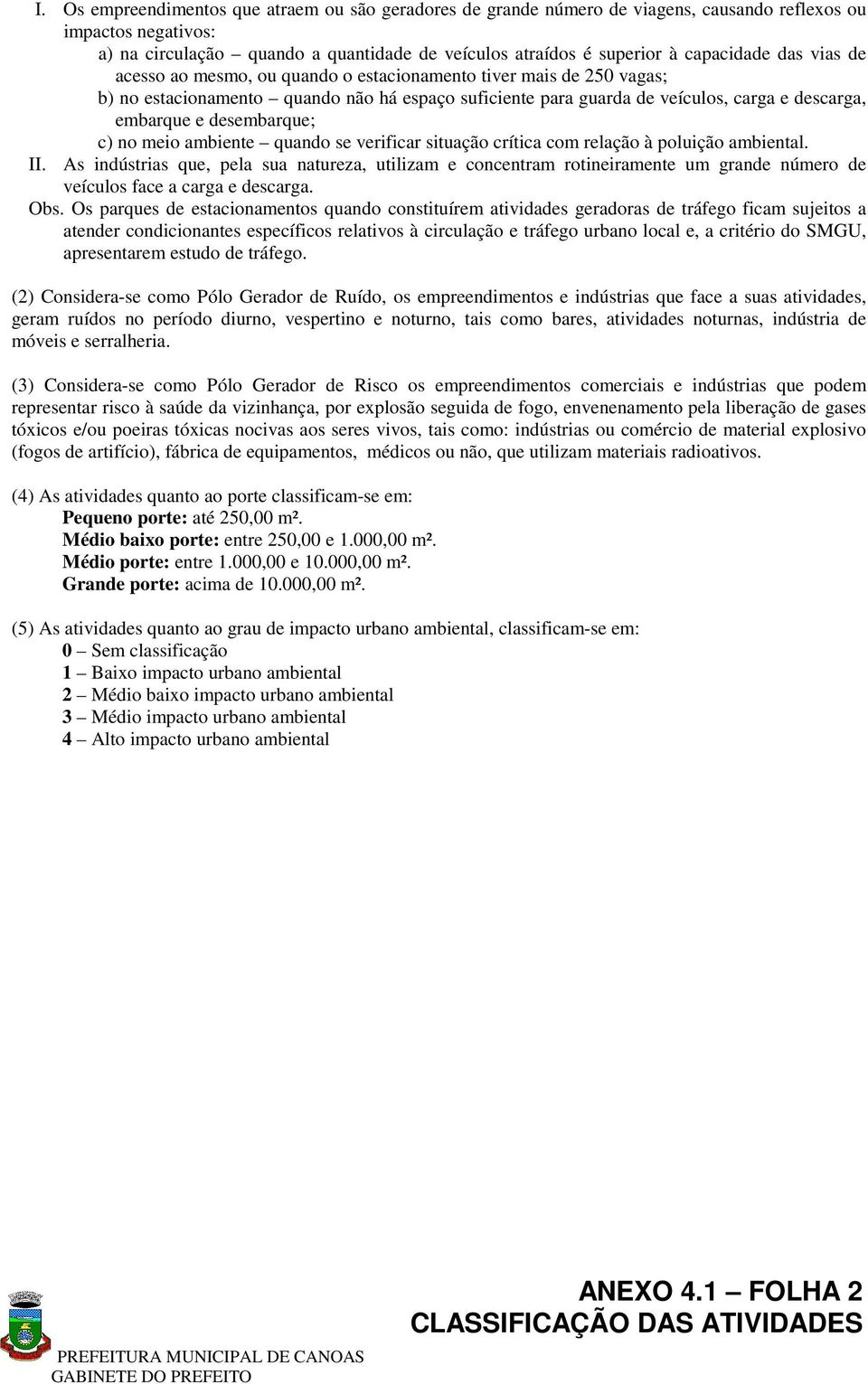 desembarque; c) no meio ambiente quando se verificar situação crítica com relação à poluição ambiental. II.