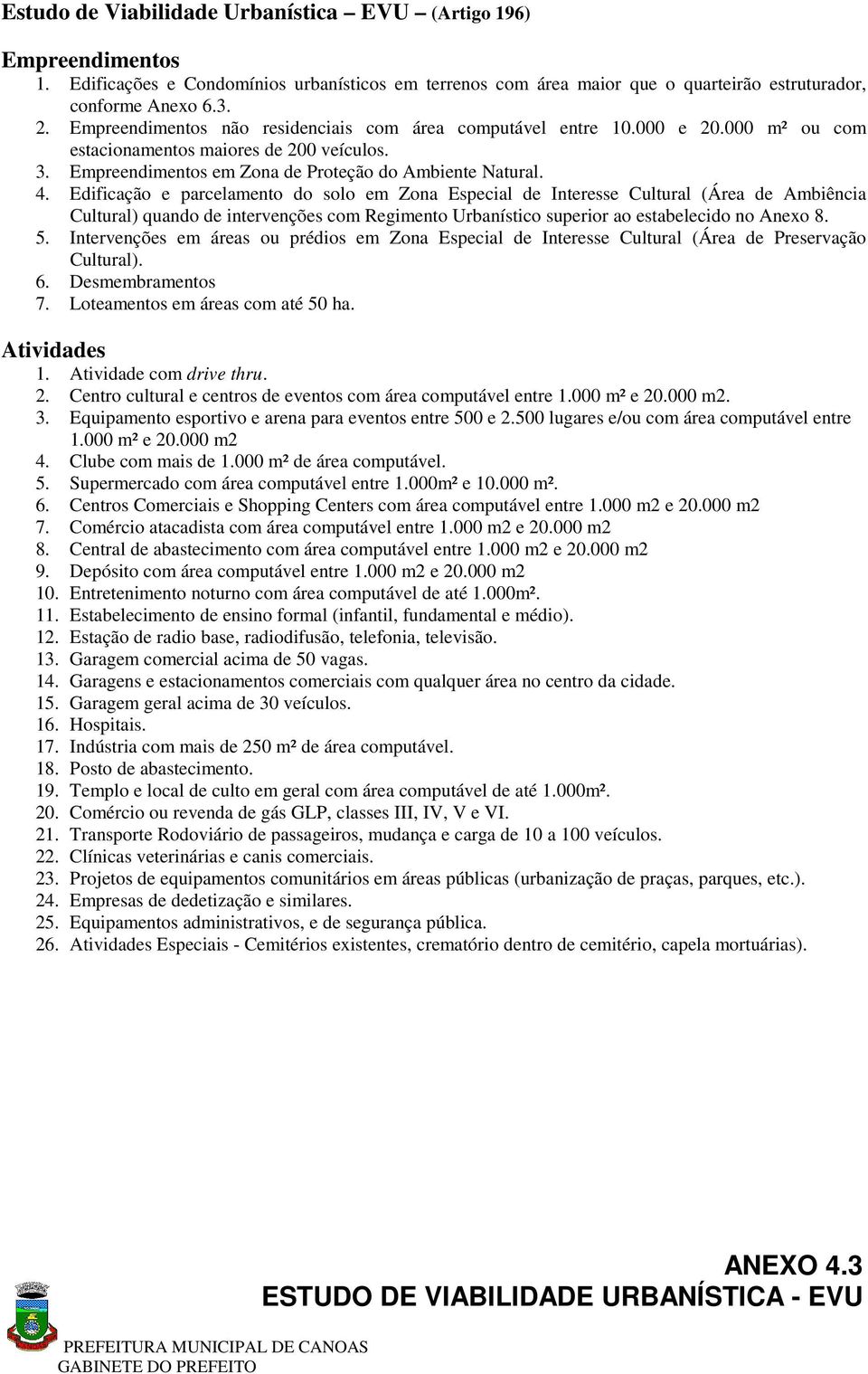 Edificação e parcelamento do solo em Zona Especial de Interesse Cultural (Área de Ambiência Cultural) quando de intervenções com Regimento Urbanístico superior ao estabelecido no Anexo 8. 5.